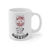 Wine is the Answer, What Was the Question? Mug